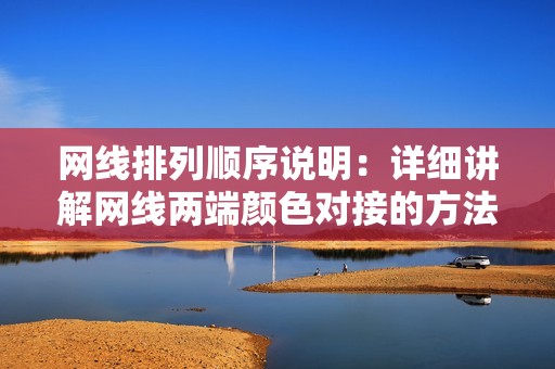 网线排列顺序说明：详细讲解网线两端颜色对接的方法及相关知识点