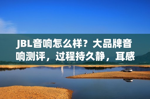 JBL音响怎么样?大品牌音响测评,过程持久静,耳感非凡!| 商品评测