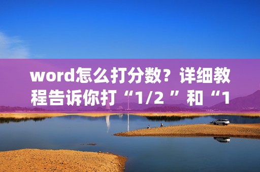 word怎么打分数？详细教程告诉你打“1/2 ”和“1/4” | 知识问答