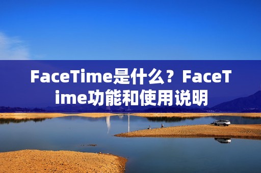 FaceTime是什么？FaceTime功能和使用说明